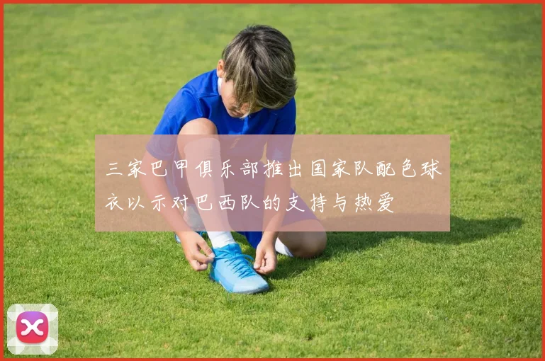 三家巴甲俱乐部推出国家队配色球衣以示对巴西队的支持与热爱